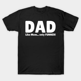 Dad. Like Mom... Only FUNNER! T-Shirt